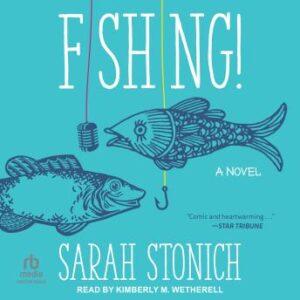 Fishing! a novel by Sarah Stonich